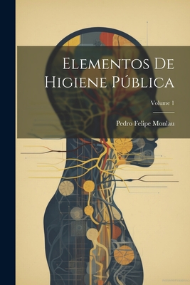 Elementos de Higiene Pblica; Volume 1 - Monlau, Pedro Felipe