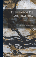 Elementos De Mineralojia: O Del Conocimiento De Las Especies Minerales En Jeneral, I En Particular De Las De Chile