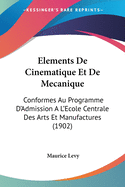 Elements De Cinematique Et De Mecanique: Conformes Au Programme D'Admission A L'Ecole Centrale Des Arts Et Manufactures (1902)