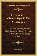 Elements De Cinematique Et De Mecanique: Conformes Au Programme D'Admission A L'Ecole Centrale Des Arts Et Manufactures (1902)