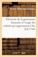 Elements de la Grammaire Francoise A l'Usage Des Enfants Qui Apprennent A Lire: Precedes de la Methode Naturelle Pour Apprendre A Lire