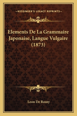 Elements De La Grammaire Japonaise, Langue Vulgaire (1873) - De Rosny, Leon