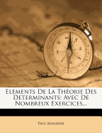 Elements de La Theorie Des Determinants: Avec de Nombreux Exercices...