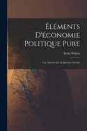 Elements D'Economie Politique Pure; Ou, Theorie de la Richesse Sociale