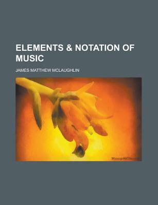 Elements & Notation of Music - McLaughlin, James Matthew
