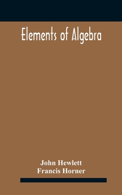 Elements of algebra. Translated from the French, with the notes of Bernoulli and the additions of De La Grange To Which Is Prefixed a Memoirs of the Life and Character of Euler - Hewlett, John, and Horner, Francis