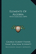 Elements Of Algebra: With Exercises (1899)