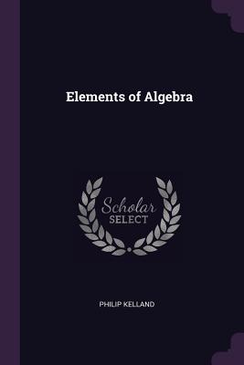 Elements of Algebra - Kelland, Philip