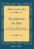 Elements of Art: In Six Cantos; With Notes and a Preface; Including Strictures on the State (Classic Reprint)