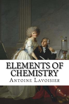 Elements of Chemistry - Lavoisier, Antoine