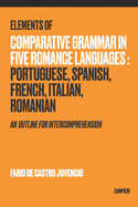 Elements of Comparative Grammar in Five Romance Languages: Portuguese, Spanish, French, Italian, Romanian: An Outline for Intercomprehension