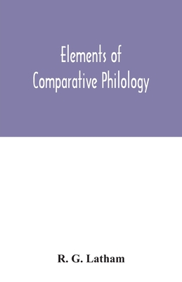 Elements of comparative philology - G Latham, R