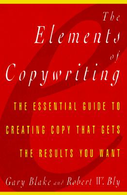 Elements of Copywriting: The Essential Guide to Creating Copy That Gets the Res - Blake, Gary, and Bly, Robert W