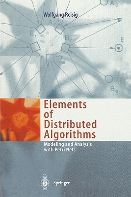 Elements of Distributed Algorithms: Modeling and Analysis with Petri Nets - Reisig, Wolfgang