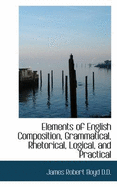 Elements of English Composition, Grammatical, Rhetorical, Logical, and Practical