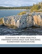 Elements of Farm Practice, Prepared Espescially for Teaching Elementary Agriculture;