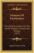 Elements of Fortification: Field and Permanent for the Use of Students, Civilian and Military