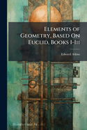 Elements of Geometry, Based On Euclid, Books I-Iii