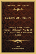 Elements Of Geometry: Containing Books 1-6 And Portions Of Books 11 And 12 Of Euclid, With Exercises And Notes (1883)