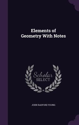Elements of Geometry With Notes - Young, John Radford