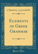 Elements of Greek Grammar (Classic Reprint)