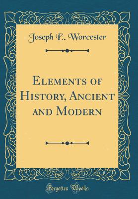 Elements of History, Ancient and Modern (Classic Reprint) - Worcester, Joseph E