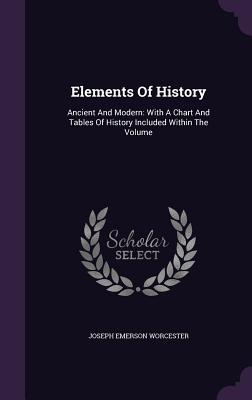 Elements Of History: Ancient And Modern: With A Chart And Tables Of History Included Within The Volume - Worcester, Joseph Emerson