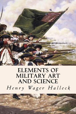 Elements of Military Art and Science - Halleck, Henry Wager