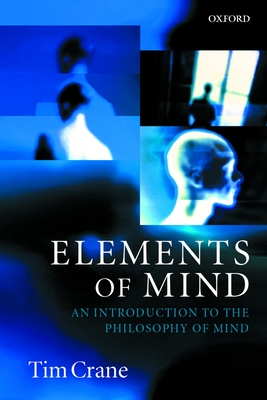 Elements of Mind: An Introduction to the Philosophy of Mind - Crane, Tim