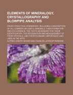 Elements of Mineralogy, Crystallography and Blowpipe Analysis: From a Practical Standpoint (Classic Reprint)