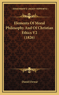 Elements of Moral Philosophy and of Christian Ethics V2 (1826)