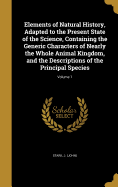 Elements of Natural History, Adapted to the Present State of the Science, Containing the Generic Characters of Nearly the Whole Animal Kingdom, and the Descriptions of the Principal Species; Volume 1