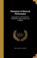Elements of Natural Philosophy: Designed as a Text-book for Academies, High-schools, and Colleges