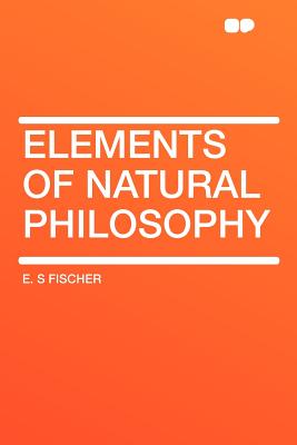 Elements of Natural Philosophy - Fischer, Ernst Gottfried (Creator)