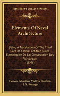 Elements of Naval Architecture: Being a Translation of the Third Part of a Work Entitled Traite Elementaire de La Construction Des Vaisseaux (1846)