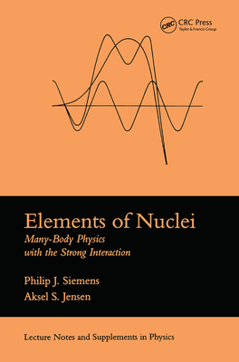 Elements Of Nuclei: Many-body Physics With The Strong Interaction - Siemens, Philip J