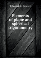Elements of Plane and Spherical Trigonometry - Bowser, Edward A
