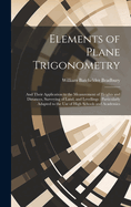 Elements of Plane Trigonometry: And Their Application to the Measurement of Heights and Distances, Surveying of Land, and Levellings: Particularly Adapted to the Use of High Schools and Academies