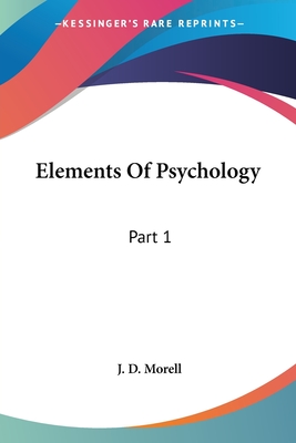 Elements Of Psychology: Part 1 - Morell, J D