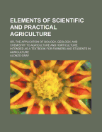 Elements of Scientific and Practical Agriculture: Or, the Application of Biology, Geology