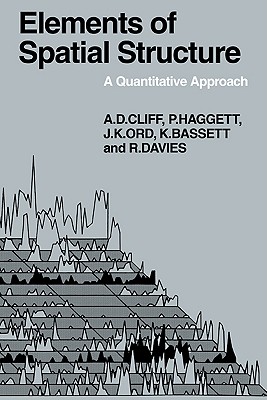 Elements of Spatial Structure: A Quantative Approach - Cliff, Andrew D., and Haggett, Peter, and Ord, J. Keith