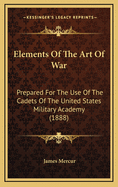 Elements of the Art of War: Prepared for the Use of the Cadets of the United States Military Academy
