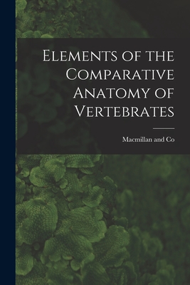 Elements of the Comparative Anatomy of Vertebrates - MacMillan and Co (Creator)