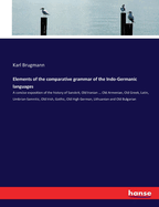 Elements of the comparative grammar of the Indo-Germanic languages: A concise exposition of the history of Sanskrit, Old Iranian ... Old Armenian, Old Greek, Latin, Umbrian-Samnitic, Old Irish, Gothic, Old High German, Lithuanian and Old Bulgarian