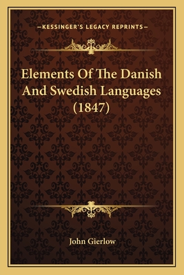 Elements of the Danish and Swedish Languages (1847) - Gierlow, John