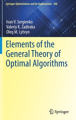 Elements of the General Theory of Optimal Algorithms - Sergienko, Ivan V., and Zadiraka, Valeriy K., and Lytvyn, Oleg M.