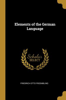 Elements of the German Language - Froembling, Friedrich Otto