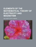 Elements of the Mathematical Theory of Electricity and Magnetism