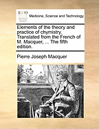 Elements of the theory and practice of chymistry. Translated from the French of M. Macquer, ... The fifth edition.