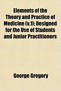 Elements of the Theory and Practice of Medicine (V.1); Designed for the Use of Students and Junior Practitioners